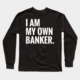 I Am My Own Banker Long Sleeve T-Shirt